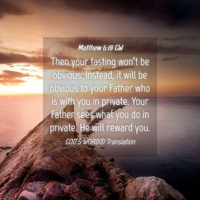 Picture 04 - Matthew 6:18 GW - Then your fasting won’t be obvious. Instead, it - Bible Verse Picture