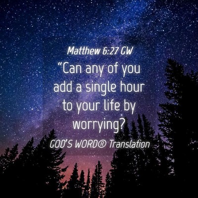 Picture 04 - Matthew 6:27 GW - “Can any of you add a single hour to your life - Bible Verse Picture