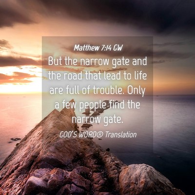 Picture 04 - Matthew 7:14 GW - But the narrow gate and the road that lead to - Bible Verse Picture
