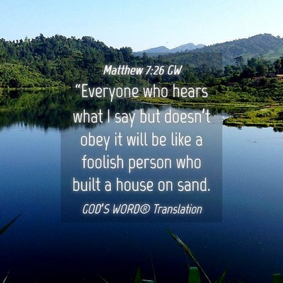 Picture 04 - Matthew 7:26 GW - “Everyone who hears what I say but doesn’t - Bible Verse Picture