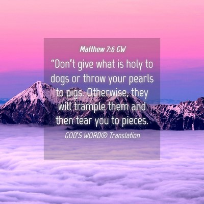 Picture 04 - Matthew 7:6 GW - “Don’t give what is holy to dogs or throw - Bible Verse Picture