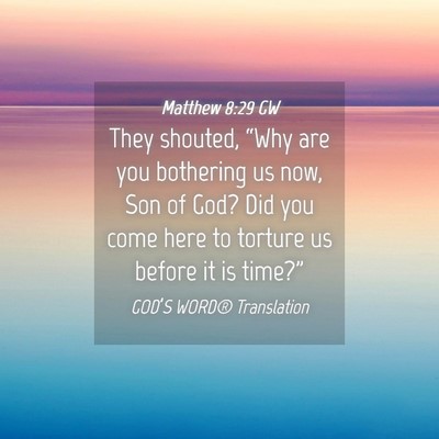 Picture 04 - Matthew 8:29 GW - They shouted, “Why are you bothering us now, - Bible Verse Picture