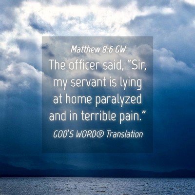 Picture 04 - Matthew 8:6 GW - The officer said, “Sir, my servant is lying at - Bible Verse Picture