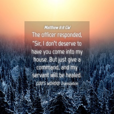 Picture 04 - Matthew 8:8 GW - The officer responded, “Sir, I don’t deserve - Bible Verse Picture