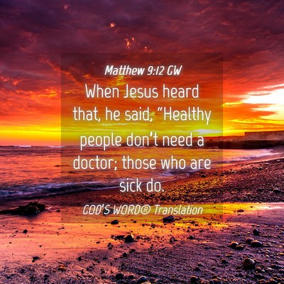 Picture 04 - Matthew 9:12 GW - When Jesus heard that, he said, “Healthy people - Bible Verse Picture