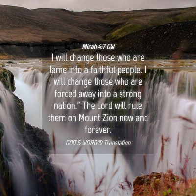 Picture 04 - Micah 4:7 GW - I will change those who are lame into a faithful - Bible Verse Picture
