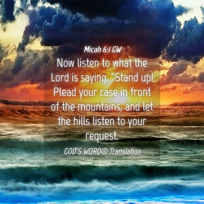 Picture 04 - Micah 6:1 GW - Now listen to what the Lord is saying, “Stand - Bible Verse Picture