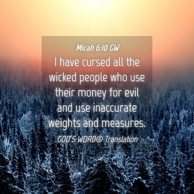 Picture 04 - Micah 6:10 GW - I have cursed all the wicked people who use their - Bible Verse Picture
