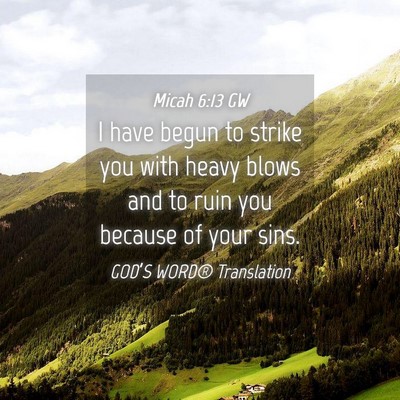 Picture 04 - Micah 6:13 GW - I have begun to strike you with heavy blows and - Bible Verse Picture