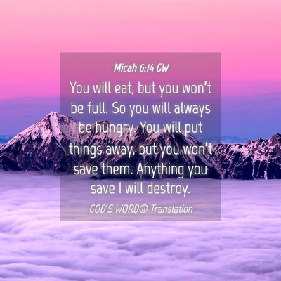 Picture 04 - Micah 6:14 GW - You will eat, but you won’t be full. So you - Bible Verse Picture