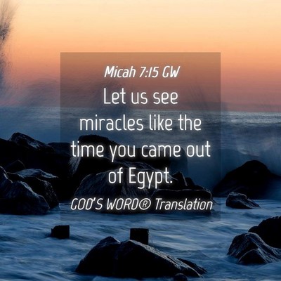 Picture 04 - Micah 7:15 GW - Let us see miracles like the time you came out of - Bible Verse Picture