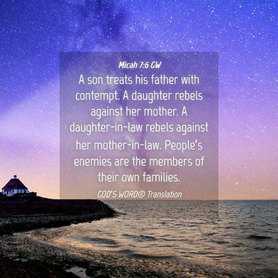 Picture 04 - Micah 7:6 GW - A son treats his father with contempt. A daughter - Bible Verse Picture