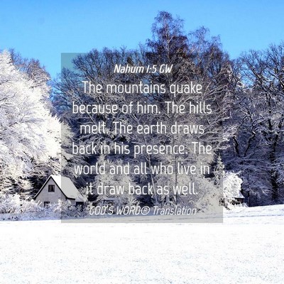 Picture 04 - Nahum 1:5 GW - The mountains quake because of him. The hills - Bible Verse Picture