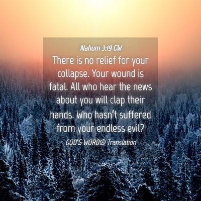 Picture 04 - Nahum 3:19 GW - There is no relief for your collapse. Your wound - Bible Verse Picture