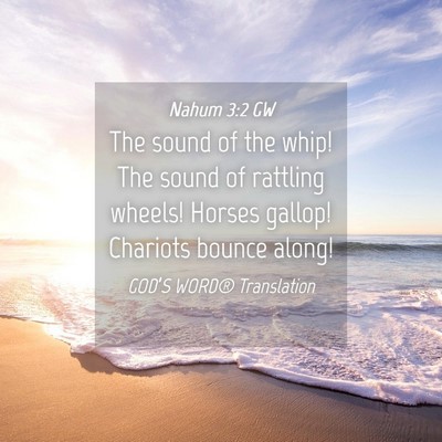 Picture 04 - Nahum 3:2 GW - The sound of the whip! The sound of rattling - Bible Verse Picture