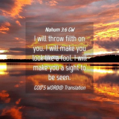 Picture 04 - Nahum 3:6 GW - I will throw filth on you. I will make you look - Bible Verse Picture