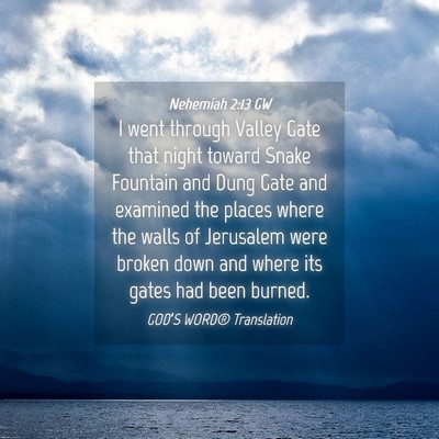 Picture 04 - Nehemiah 2:13 GW - I went through Valley Gate that night toward - Bible Verse Picture