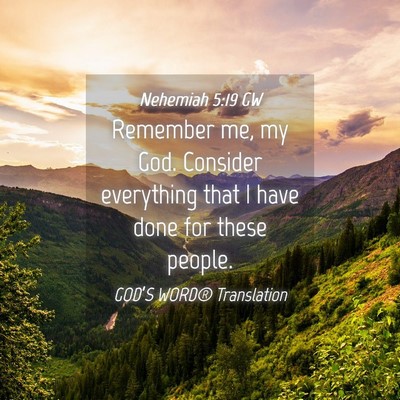 Picture 04 - Nehemiah 5:19 GW - Remember me, my God. Consider everything that I - Bible Verse Picture