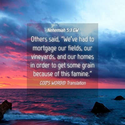 Picture 04 - Nehemiah 5:3 GW - Others said, “We’ve had to mortgage our - Bible Verse Picture