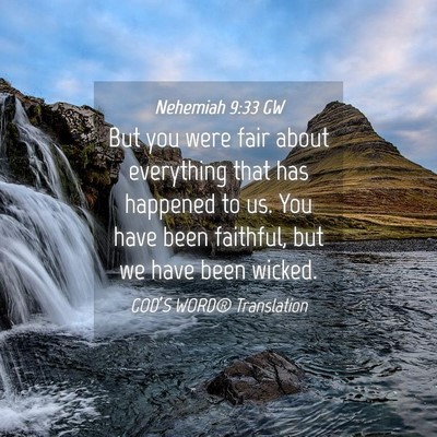 Picture 04 - Nehemiah 9:33 GW - But you were fair about everything that has - Bible Verse Picture