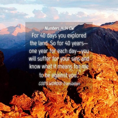 Picture 04 - Numbers 14:34 GW - For 40 days you explored the land. So for 40 - Bible Verse Picture