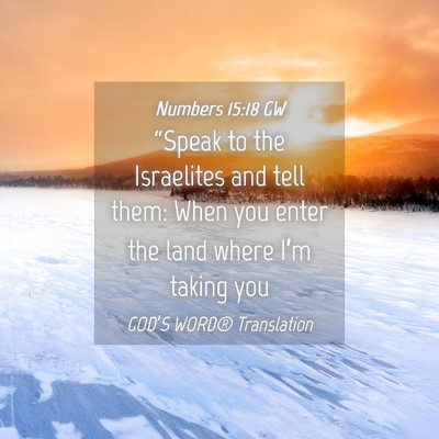 Picture 04 - Numbers 15:18 GW - “Speak to the Israelites and tell them: When - Bible Verse Picture
