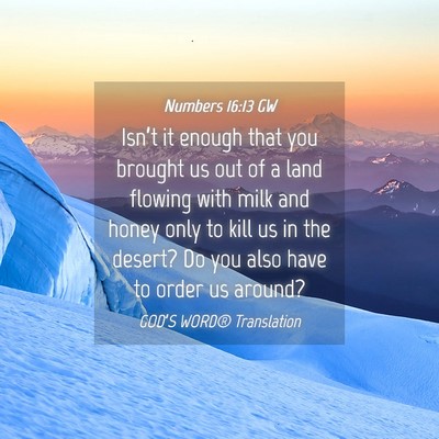 Picture 04 - Numbers 16:13 GW - Isn’t it enough that you brought us out of a - Bible Verse Picture