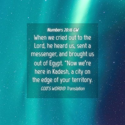 Picture 04 - Numbers 20:16 GW - When we cried out to the Lord, he heard us, sent - Bible Verse Picture