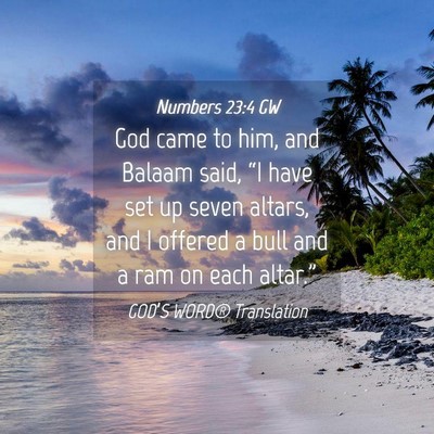 Picture 04 - Numbers 23:4 GW - God came to him, and Balaam said, “I have set - Bible Verse Picture