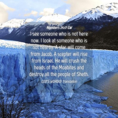 Picture 04 - Numbers 24:17 GW - I see someone who is not here now. I look at - Bible Verse Picture