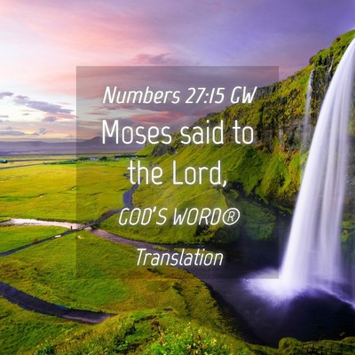 Picture 04 - Numbers 27:15 GW - Moses said to the - Bible Verse Picture
