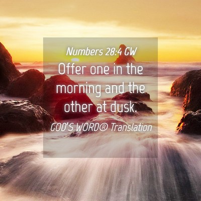 Picture 04 - Numbers 28:4 GW - Offer one in the morning and the other at - Bible Verse Picture