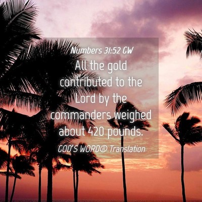 Picture 04 - Numbers 31:52 GW - All the gold contributed to the Lord by the - Bible Verse Picture