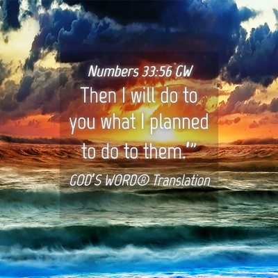 Picture 04 - Numbers 33:56 GW - Then I will do to you what I planned to do to - Bible Verse Picture