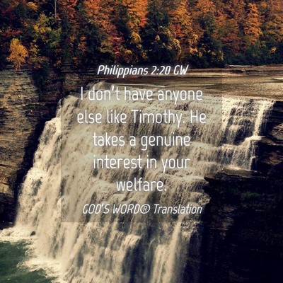 Picture 04 - Philippians 2:20 GW - I don’t have anyone else like Timothy. He takes - Bible Verse Picture