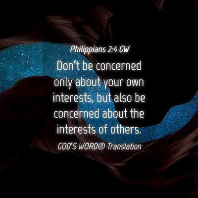 Picture 04 - Philippians 2:4 GW - Don’t be concerned only about your own - Bible Verse Picture