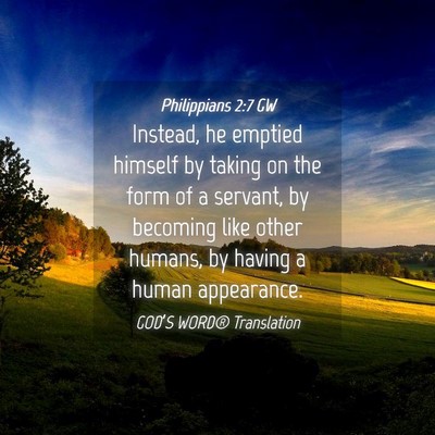 Picture 04 - Philippians 2:7 GW - Instead, he emptied himself by taking on the form - Bible Verse Picture