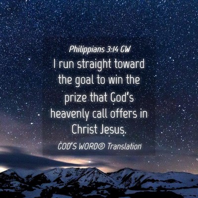 Picture 04 - Philippians 3:14 GW - I run straight toward the goal to win the prize - Bible Verse Picture