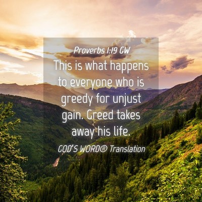 Picture 04 - Proverbs 1:19 GW - This is what happens to everyone who is greedy - Bible Verse Picture
