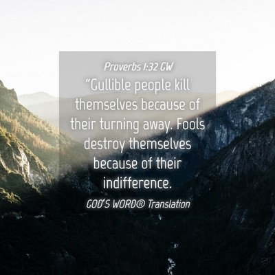 Picture 04 - Proverbs 1:32 GW - “Gullible people kill themselves because of - Bible Verse Picture