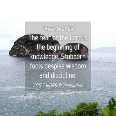 Picture 04 - Proverbs 1:7 GW - The fear of the Lord is the beginning of - Bible Verse Picture
