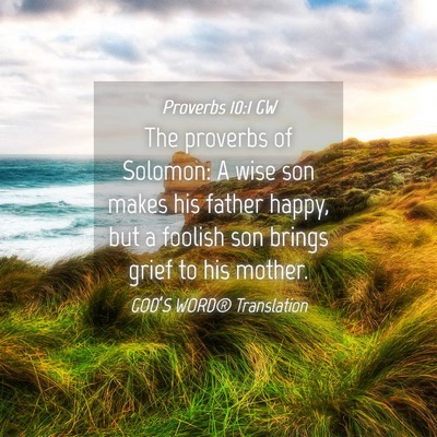 Picture 04 - Proverbs 10:1 GW - The proverbs of Solomon: A wise son makes his - Bible Verse Picture