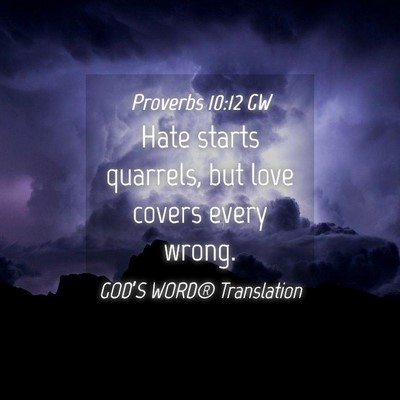 Picture 04 - Proverbs 10:12 GW - Hate starts quarrels, but love covers every - Bible Verse Picture