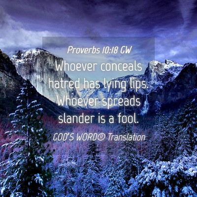 Picture 04 - Proverbs 10:18 GW - Whoever conceals hatred has lying lips. Whoever - Bible Verse Picture