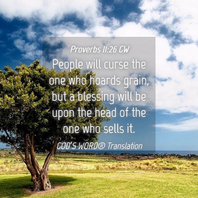 Picture 04 - Proverbs 11:26 GW - People will curse the one who hoards grain, but a - Bible Verse Picture