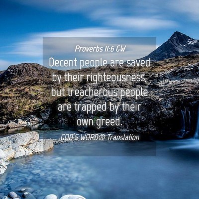 Picture 04 - Proverbs 11:6 GW - Decent people are saved by their righteousness, - Bible Verse Picture