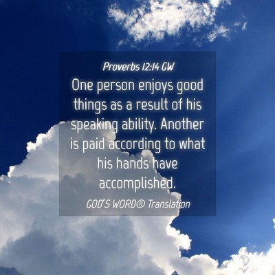 Picture 04 - Proverbs 12:14 GW - One person enjoys good things as a result of his - Bible Verse Picture