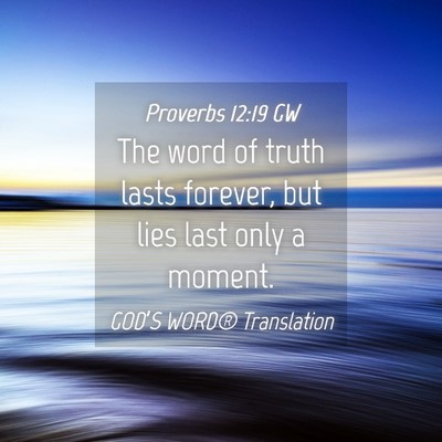 Picture 04 - Proverbs 12:19 GW - The word of truth lasts forever, but lies last - Bible Verse Picture