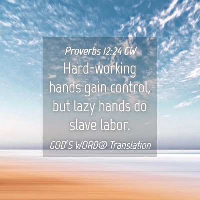 Picture 04 - Proverbs 12:24 GW - Hard-working hands gain control, but lazy hands - Bible Verse Picture
