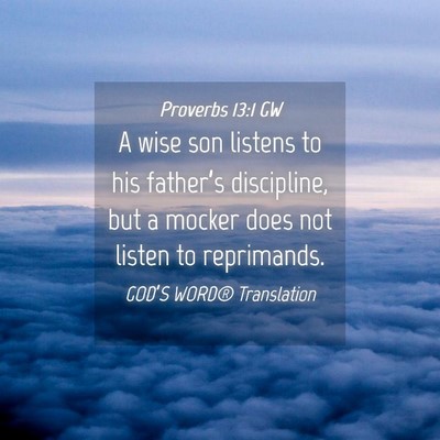Picture 04 - Proverbs 13:1 GW - A wise son listens to his father’s discipline, - Bible Verse Picture